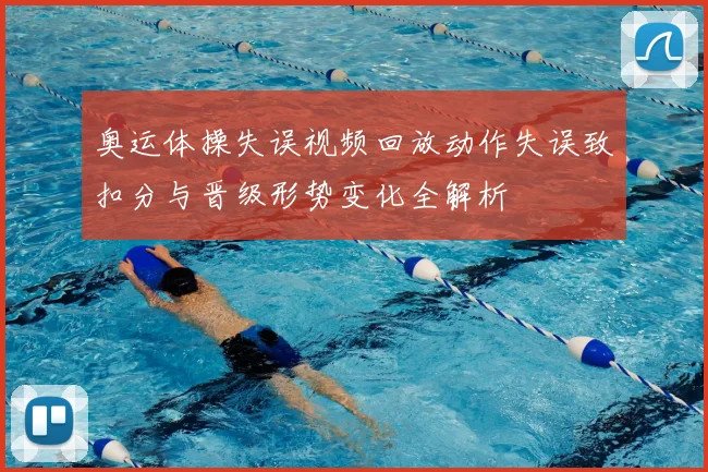 奥运体操失误视频回放动作失误致扣分与晋级形势变化全解析