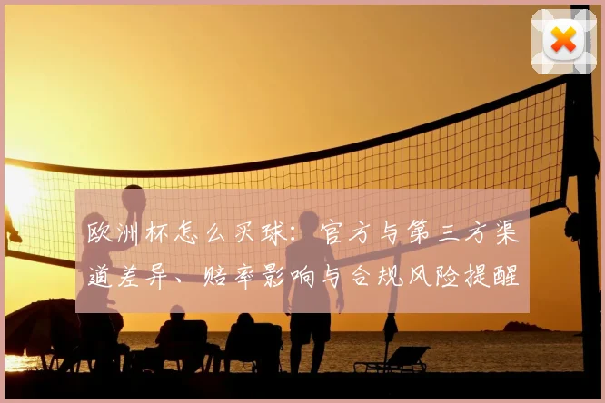 欧洲杯怎么买球：官方与第三方渠道差异、赔率影响与合规风险提醒