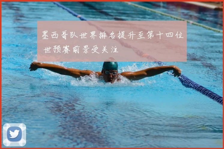 墨西哥队世界排名提升至第十四位 世预赛前景受关注