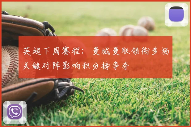 英超下周赛程：曼城曼联领衔多场关键对阵影响积分榜争夺