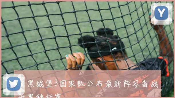 暗黑城堡3国家队公布最新阵容备战世界锦标赛
