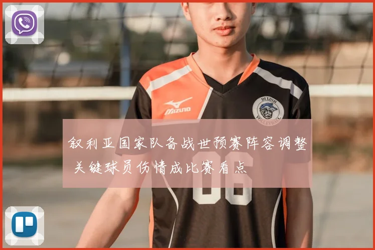 叙利亚国家队备战世预赛阵容调整 关键球员伤情成比赛看点