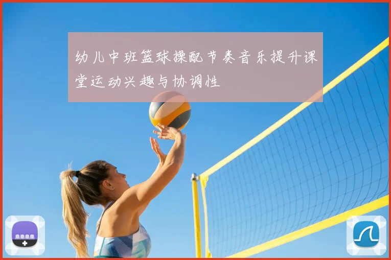 幼儿中班篮球操配节奏音乐提升课堂运动兴趣与协调性